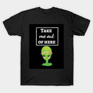 Take Me Out Of Here T-Shirt